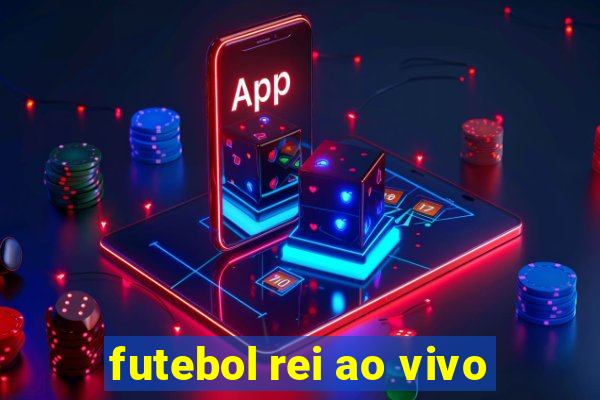 futebol rei ao vivo